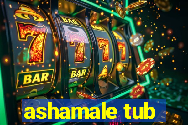 ashamale tub